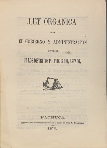 Portada de Ley Org�nica para el Gobierno y Administraci�n interior del los Distritos Politicos del Estado. Pachuca. Mexico