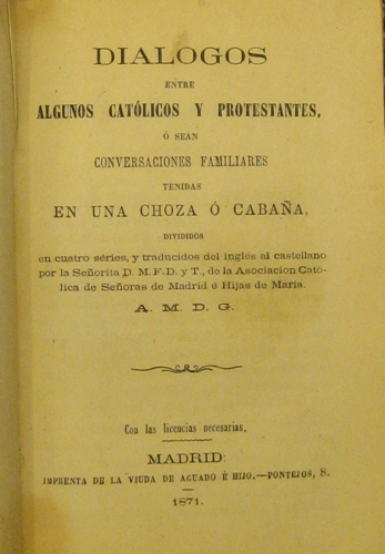 Portada de Dialogos Entre Algunos Cat�licos y Protestantes. � Sean Conversaciones Familiares Tenidas En Una Choza � caba�a Dividido En cuatro Series - A.M.D.G
