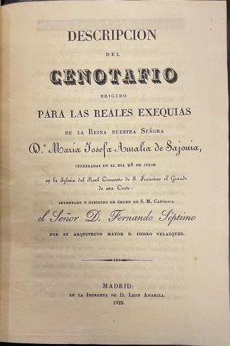 Portada de Descripci�n Del Cenotafio Erigido Para Las Reales Exequias De La Reina D� Mar�a Josefa Amalia De Sajonia El D�a 28 De Julio En La Iglesia S. Francisco El Grande  Inventado y Dirigido De Orden de Fernando VII Por Su Arquitecto  D. Isidro Vel�zquez