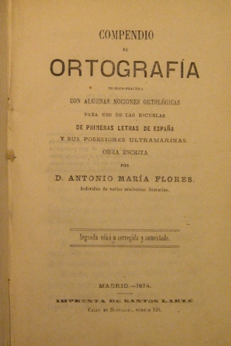 Portada de Compendio De Ortograf�a Teorico-Pr�ctica Con Algunas Nociones Ortol�gicas Para Uso De Las Escuelas De Primeras Letras De Espa�a y Sus Posesiones Ultramarinas. - D. Antonio Mar�a Flores