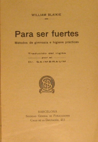 Portada de Para Ser Fuertes. M�todos De Gimnasia e Higiene Pr�cticas - William Blaikie