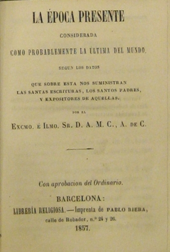 Portada de La Epoca Presente Considerada Como Probablemente La Ultima Del Mundo. Seg�n Los Datos Que sobre Esta Nos Suministran Las Santas Escrituras, Los Santos Padres, y Expositores de Aquellas - D.A.M.C.