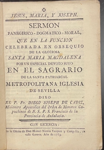 Portada de Serm�n Panegirico, Dogm�tico, Moral Que En La Funci�n celebrada En Obsequio De La Gloriosa Santa Maria Magdalena Por Un Devoto En El Sagrario De La Metropolitan Iglesia De Sevilla - P. Fr. Diego Joseph De C�diz