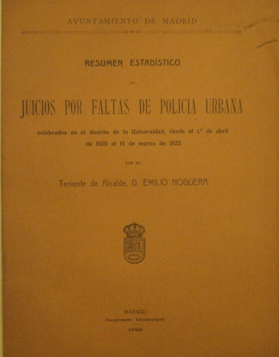 Portada de Resumen Estad�stico De Juicios Por Faltas De Polic�a Urbana Celebrados En El distrito De La Universidad, Desde El 1� De Abril De 1920 al 15 De Marzo de 1922 - Teniente De Alcalde D. Emilio Noguera