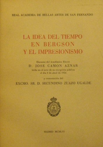 Portada de La Idea Del Tiempo En Bergson y El Impresionismo. Discurso De Jos� Camon Aznar 3l 8 De Abril De 1956 y Contestaci�n De D. Sacundino Zuago Ugalde