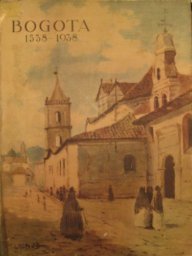 Portada de Bogot� 1538-1938. Homenaje del Municipio de Bogot� a la ciudad en su IV Centenario - Daniel Samper