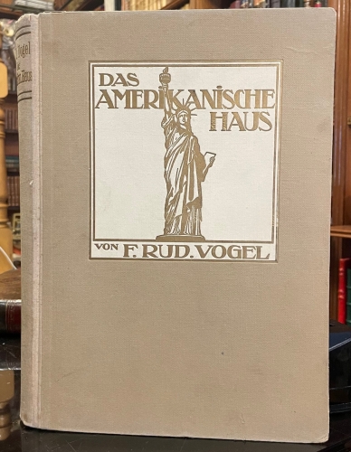 Portada de Das Amerikanische Haus. Entwicklung, Bedingungen, Anlage, Aufbau, Einrichtung, Innenraum Und Umgebung. (America) - F. Rud. Vogel