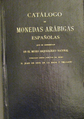 Portada de Cat�logo De Monedas Ar�bigas Espa�olas Que Se Conservan En El Museo Arqueol�gico Nacional Publicado Siendo Director Del Mismo D. Juan De Dios De La Rada y Delgado.