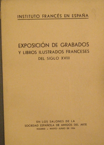 Portada de Exposici�n De Grabados y Libros Ilustrados franceses Del Siglo XVIII En Los Salones De La Sociedad Espa�ola De Amigos Del Arte. Madrid, Mayo - Junio 1936 