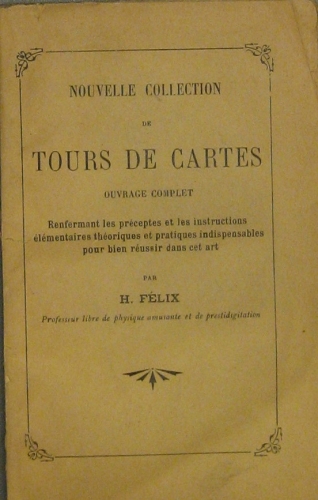 Portada de Nouvelle Collection De tours De Cartes. Ouvrage Complet Renfermant Les Preceptes et Les Instructions Elementaires theoriques et Pratiques Indispensables Pour Bien Reussir Dans cet Art - H. F�lix