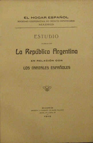 Portada de Estudio Acerca De La Rep�blica Argentina En Relaci�n Con los Capitales Espa�oles - El Hogar Espa�ol, Sociedad Cooperativa De Cr�dito Hipotacario