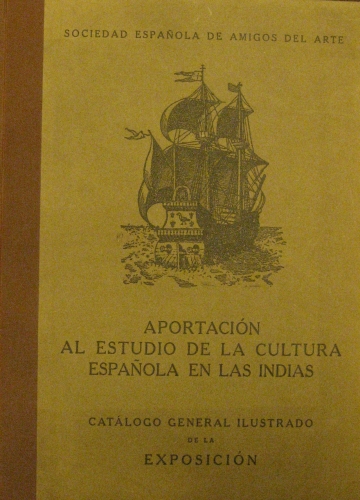 Portada de Aportaci�n al Estudio De La Cultura Espa�ola En Las Indias. Exposici�n. Cat�logo General Ilustrado. - Sociedad Espa�ola Amigos del Arte