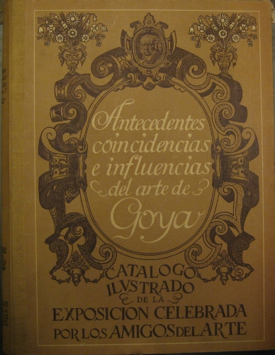 Portada de Antecedentes, Coincidencias e Influencias Del Arte De Goya. Cat�logo Ilustrado De La Exposici�n Celebrada En 1932. Ahora Publicado Con Un Estudio Preliminar Sobre La Situaci�n y La Estela Del arte De Goya Por Enrique Lafuente Ferrari - Sociedad Espa�ola Amigos del Arte