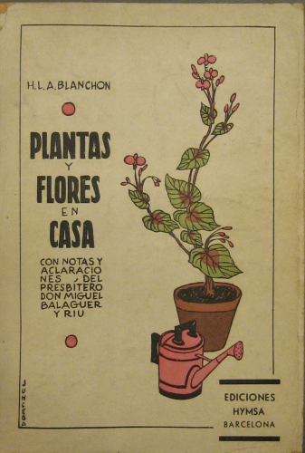 Portada de Plantas y Flores En Casa. Con Notas y Aclaraciones Del Presb�tero Don Miguel Balaguer y Riu - H.L. A. Blanchon