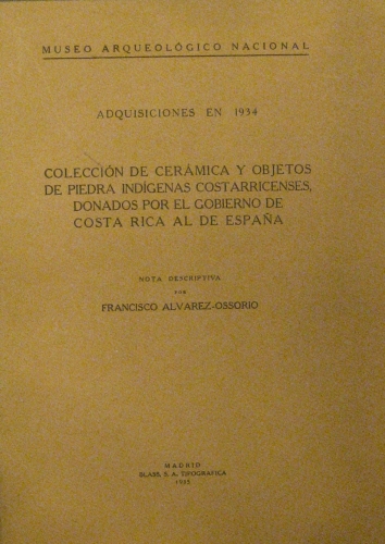 Portada de Colecci�n de Ceramica y Objetos de Piedra Indigenas costarricenses, donados por el Gobierno de Costa Rica a Espa�a. Adquisiciones en 1934 - Francisco Alvarez Ossorio