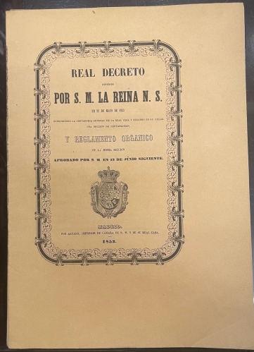 Portada de Real Decreto Espedido Por S.M. (Isabel II) La Reina N.S. En 22 De Mayo De 1853 Suprimiendo La Contaduria General De La Real Casa y Creando En Su Lugar Una Secci�n De Contabilidad, y Reglamento Org�nico De La Misma Secci�n Aprobado Por S.M. En 12 De Junio 