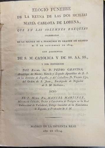 Portada de Elogio F�nebre De La Reyna De Las Dos Sicilias Mar�a Carlota De Lorena Que En Las Solemnes Exequias Celebradas En La Iglesia De S. Francisco El Grande De Madrid El 8 De Noviembre De 1814 Con Asistencia De S.M. Cat�lica y De SS.AA, Por Disposici�n De ... - Manuel Martinez