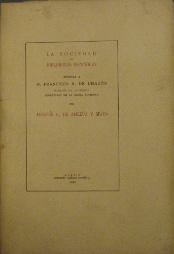 Portada de La Sociedad De Bibli�filos Espa�oles. Ep�stola a D. Francisco R. De Uhag�n, Marqu�s De Laurenc�n - Agust�n G. De Amez�a y Mayo