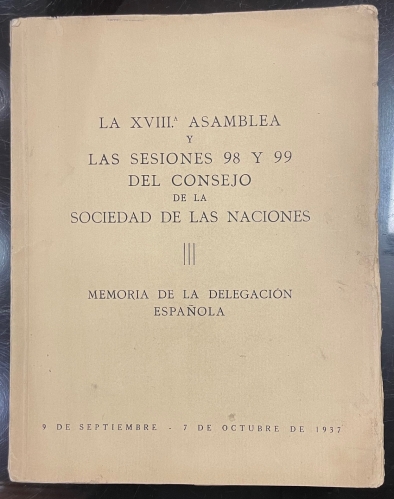 Portada de La XVIII Asamblea y Las Sesiones 98 y 99 Del Consejo De La Sociedad De Las Naciones. Memoria De La Delegaci�n Espa�ola. 9 De Septiembre-7 De Octubre De 1937