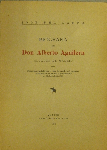 Portada de Biograf�a De Don Alberto Aguilera, Alcalde De Madrid - Jos� del Campo